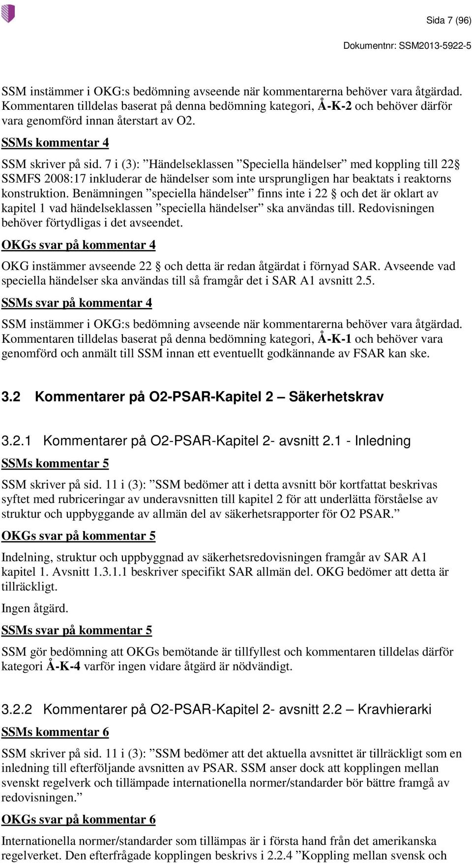 Benämningen speciella händelser finns inte i 22 och det är oklart av kapitel 1 vad händelseklassen speciella händelser ska användas till. Redovisningen behöver förtydligas i det avseendet.