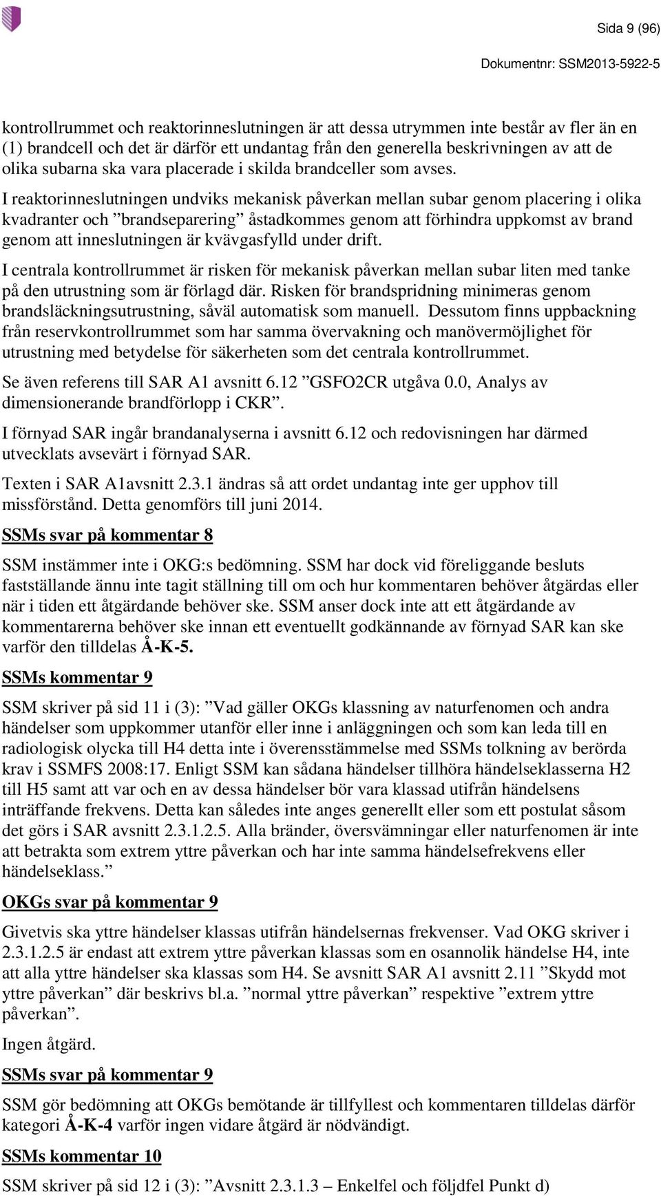 I reaktorinneslutningen undviks mekanisk påverkan mellan subar genom placering i olika kvadranter och brandseparering åstadkommes genom att förhindra uppkomst av brand genom att inneslutningen är