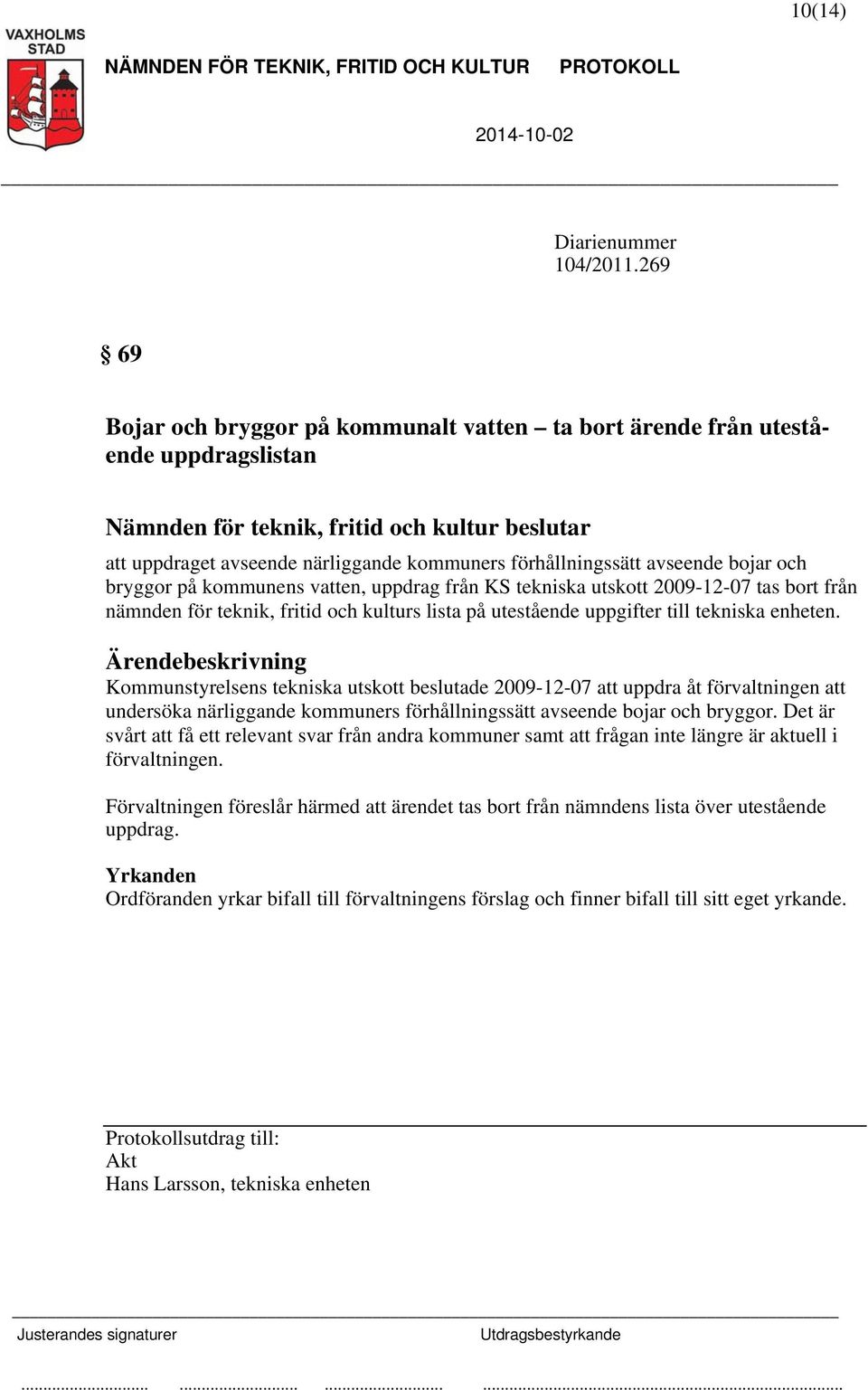 vatten, uppdrag från KS tekniska utskott 2009-12-07 tas bort från nämnden för teknik, fritid och kulturs lista på utestående uppgifter till tekniska enheten.