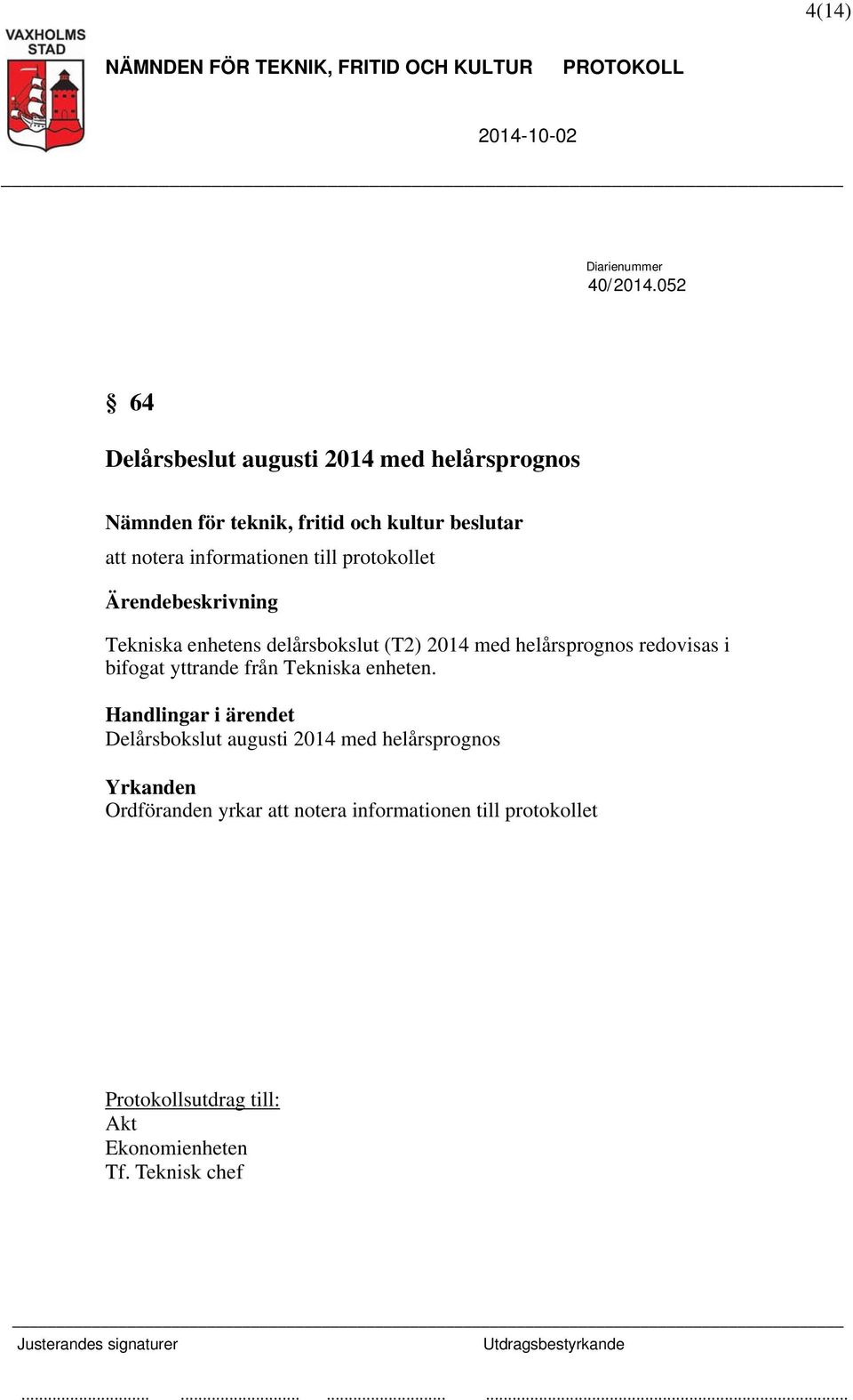 Tekniska enhetens delårsbokslut (T2) 2014 med helårsprognos redovisas i bifogat yttrande från