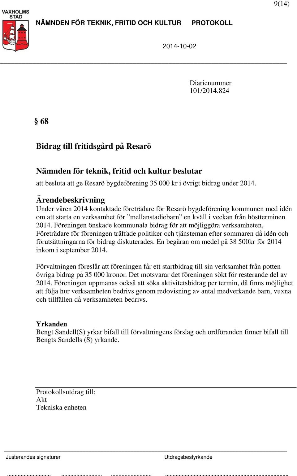 Föreningen önskade kommunala bidrag för att möjliggöra verksamheten, Företrädare för föreningen träffade politiker och tjänsteman efter sommaren då idén och förutsättningarna för bidrag diskuterades.