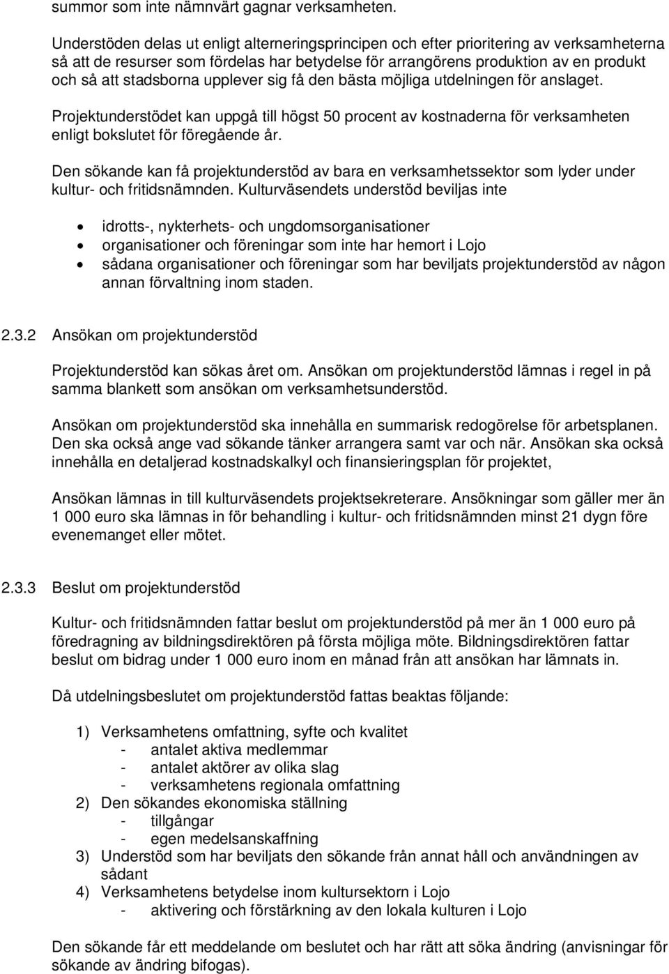 upplever sig få den bästa möjliga utdelningen för anslaget. Projektunderstödet kan uppgå till högst 50 procent av kostnaderna för verksamheten enligt bokslutet för föregående år.