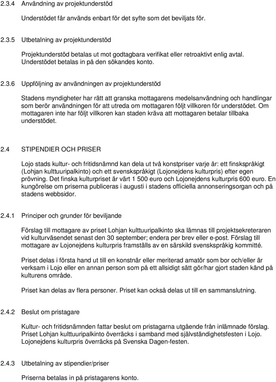 6 Uppföljning av användningen av projektunderstöd Stadens myndigheter har rätt att granska mottagarens medelsanvändning och handlingar som berör användningen för att utreda om mottagaren följt