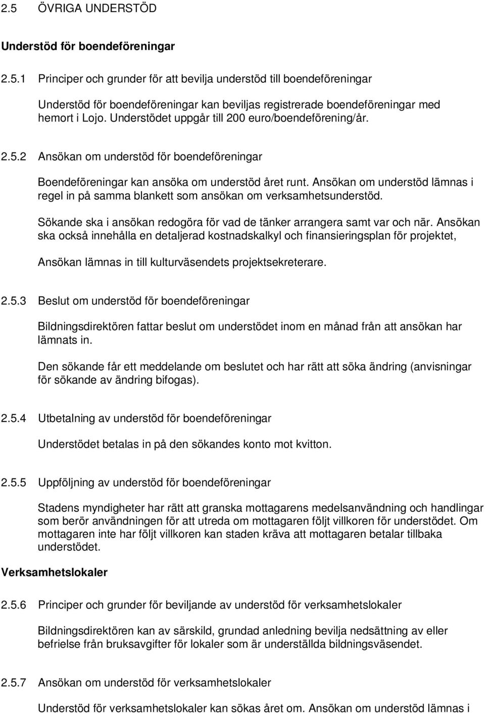 Ansökan om understöd lämnas i regel in på samma blankett som ansökan om verksamhetsunderstöd. Sökande ska i ansökan redogöra för vad de tänker arrangera samt var och när.