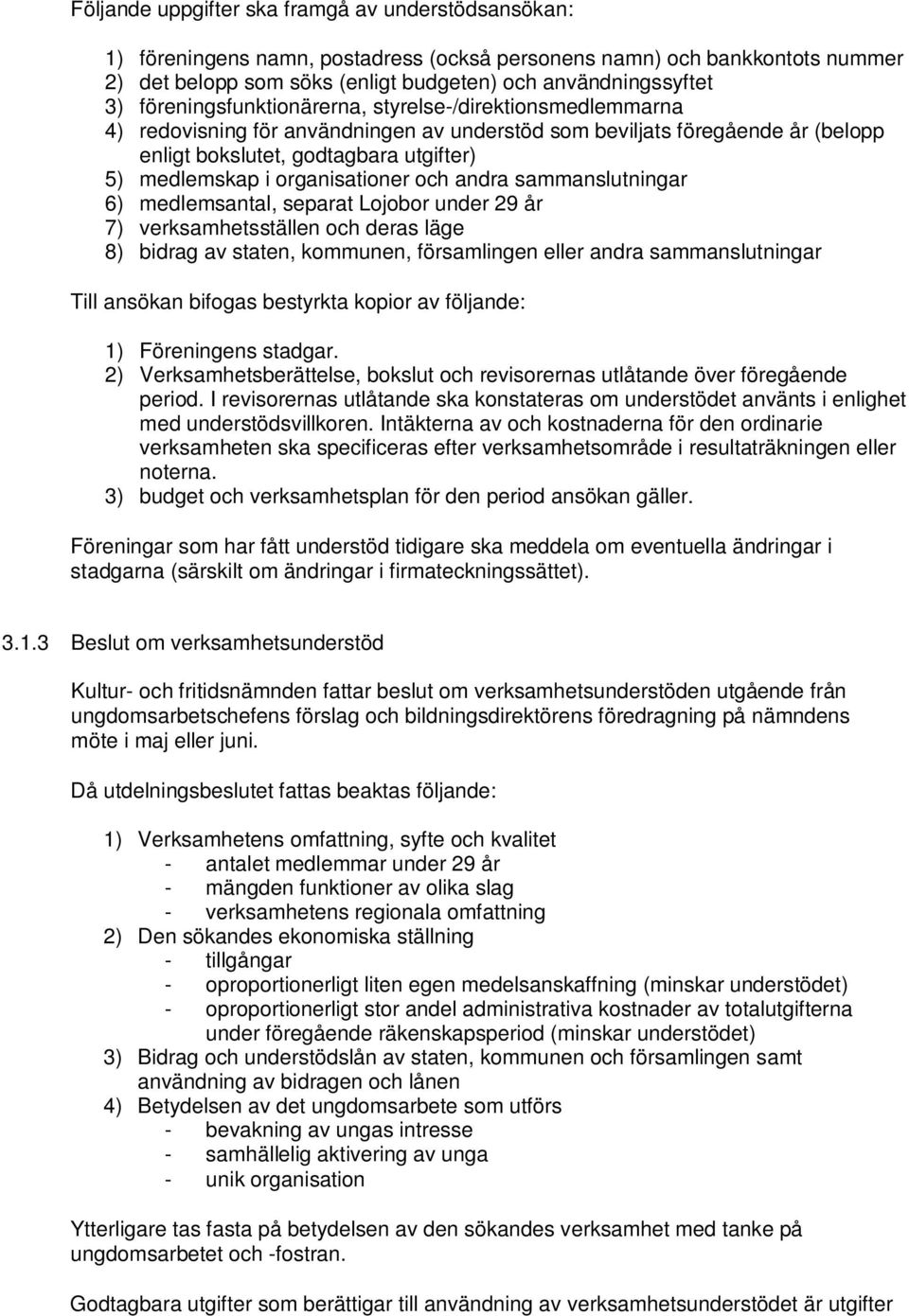 organisationer och andra sammanslutningar 6) medlemsantal, separat Lojobor under 29 år 7) verksamhetsställen och deras läge 8) bidrag av staten, kommunen, församlingen eller andra sammanslutningar