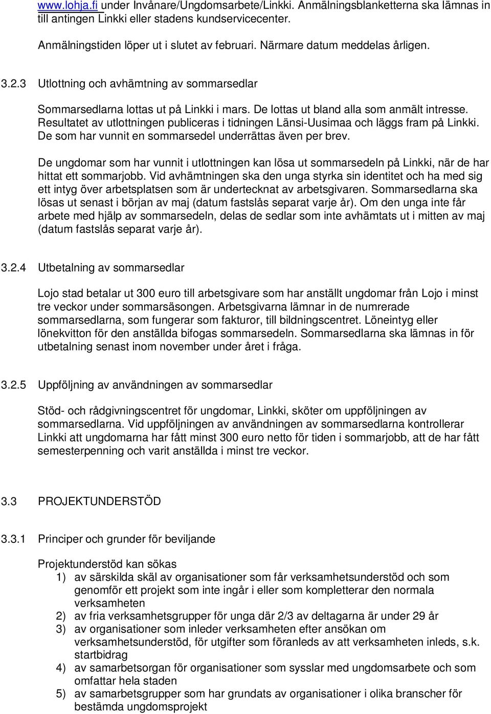 Resultatet av utlottningen publiceras i tidningen Länsi-Uusimaa och läggs fram på Linkki. De som har vunnit en sommarsedel underrättas även per brev.