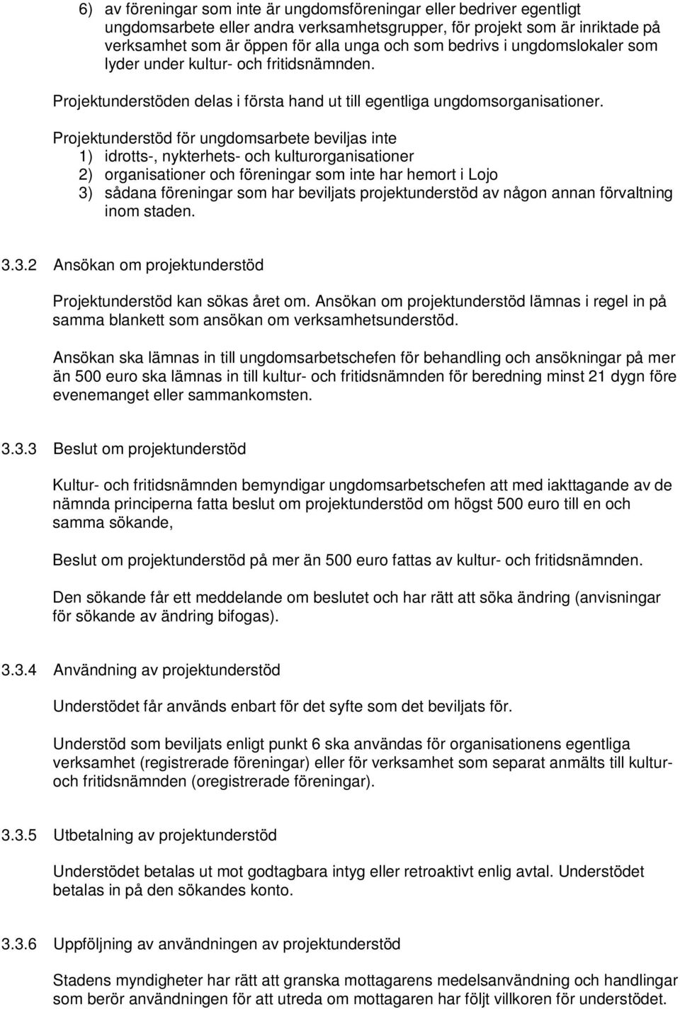 Projektunderstöd för ungdomsarbete beviljas inte 1) idrotts-, nykterhets- och kulturorganisationer 2) organisationer och föreningar som inte har hemort i Lojo 3) sådana föreningar som har beviljats