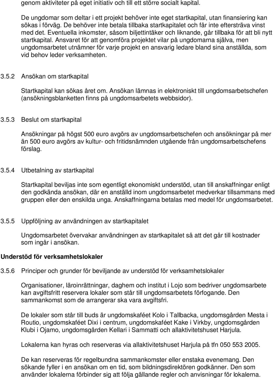 Ansvaret för att genomföra projektet vilar på ungdomarna själva, men ungdomsarbetet utnämner för varje projekt en ansvarig ledare bland sina anställda, som vid behov leder verksamheten. 3.5.