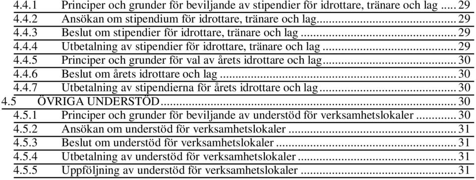 .. 30 4.5 ÖVRIGA UNDERSTÖD... 30 4.5.1 Principer och grunder för beviljande av understöd för verksamhetslokaler... 30 4.5.2 Ansökan om understöd för verksamhetslokaler... 31 4.5.3 Beslut om understöd för verksamhetslokaler.