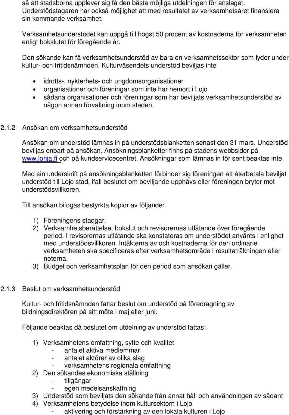 Den sökande kan få verksamhetsunderstöd av bara en verksamhetssektor som lyder under kultur- och fritidsnämnden.