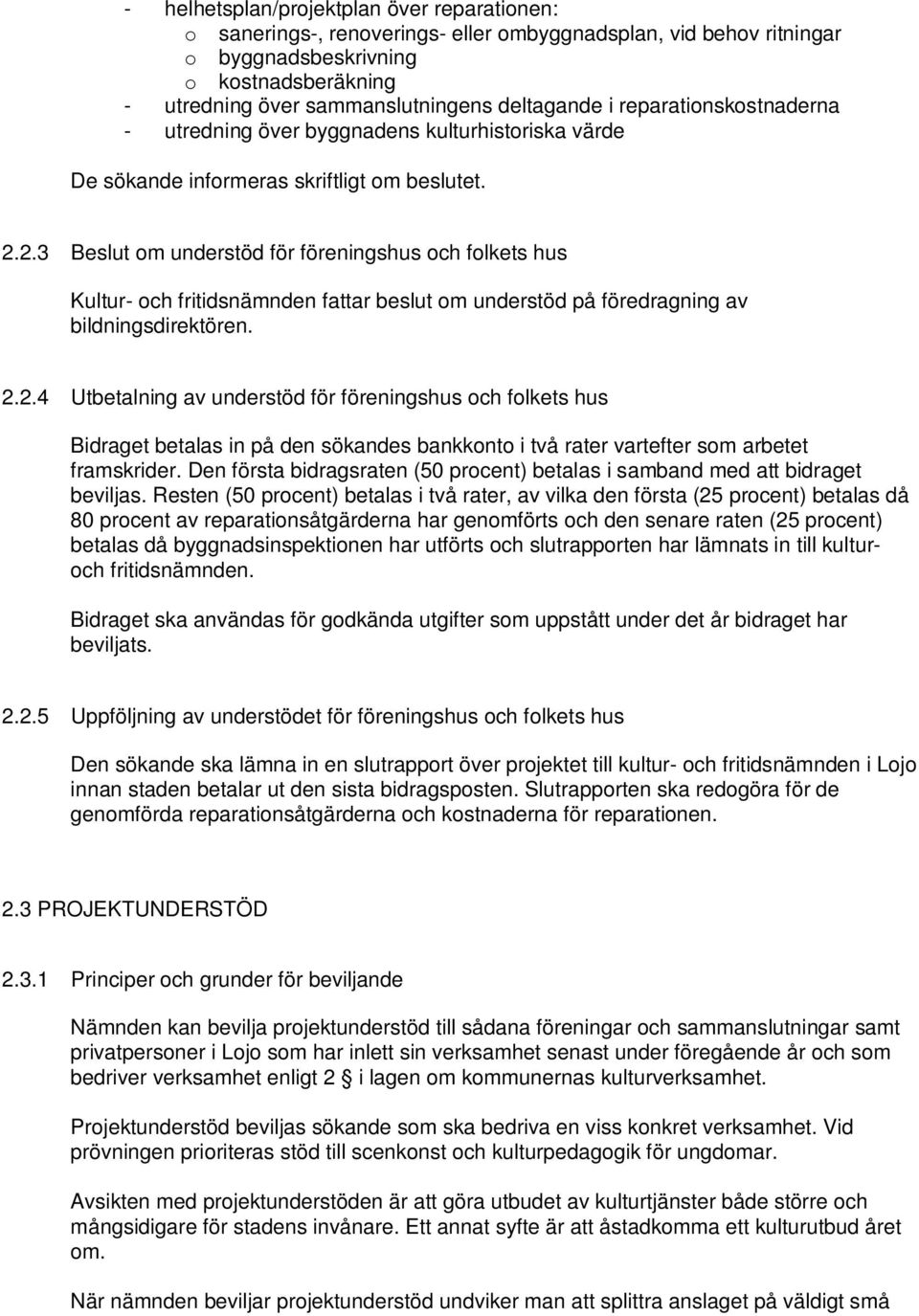 2.3 Beslut om understöd för föreningshus och folkets hus Kultur- och fritidsnämnden fattar beslut om understöd på föredragning av bildningsdirektören. 2.2.4 Utbetalning av understöd för föreningshus och folkets hus Bidraget betalas in på den sökandes bankkonto i två rater vartefter som arbetet framskrider.