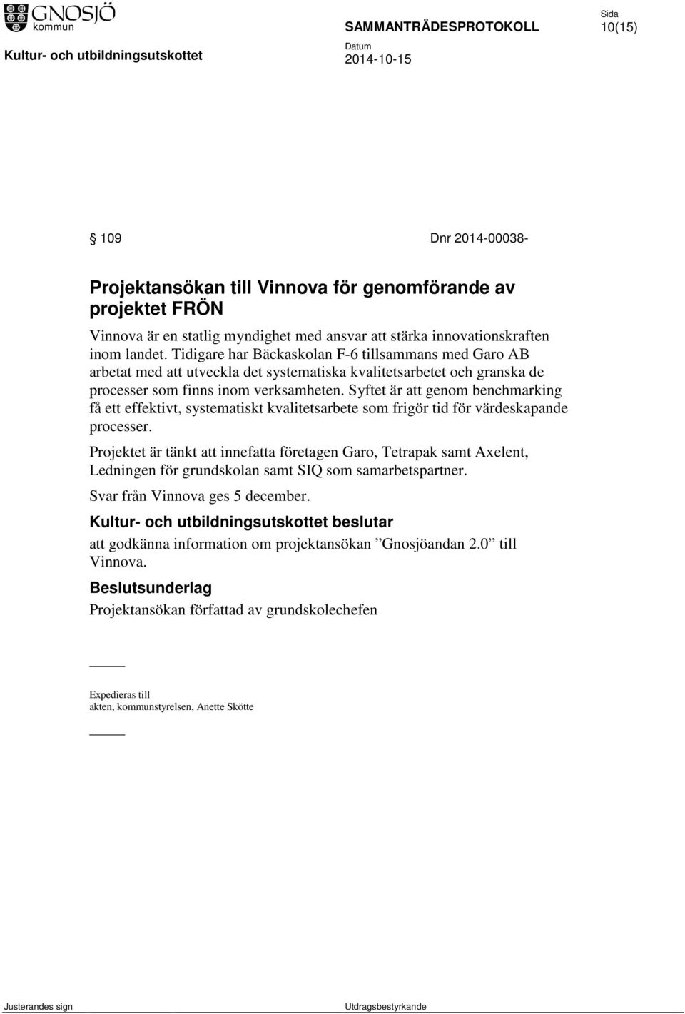 Syftet är att genom benchmarking få ett effektivt, systematiskt kvalitetsarbete som frigör tid för värdeskapande processer.