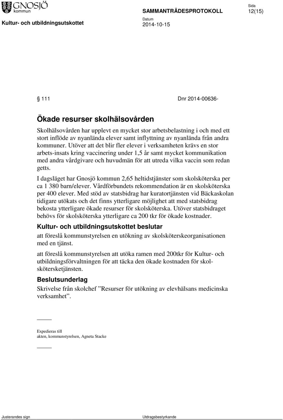 Utöver att det blir fler elever i verksamheten krävs en stor arbets-insats kring vaccinering under 1,5 år samt mycket kommunikation med andra vårdgivare och huvudmän för att utreda vilka vaccin som