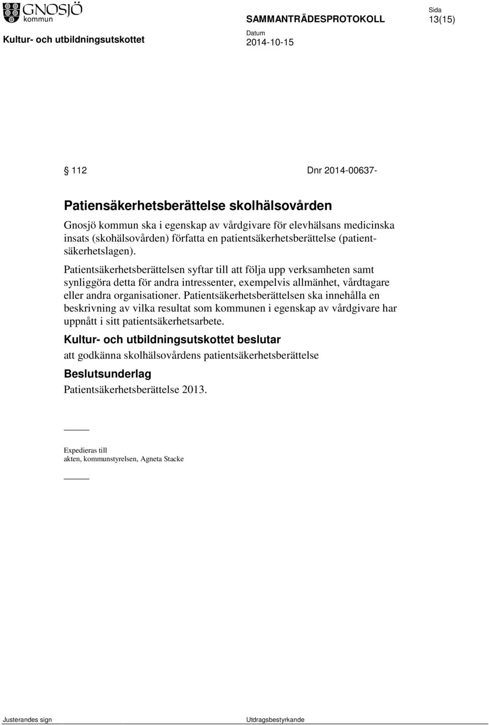 Patientsäkerhetsberättelsen syftar till att följa upp verksamheten samt synliggöra detta för andra intressenter, exempelvis allmänhet, vårdtagare eller andra organisationer.