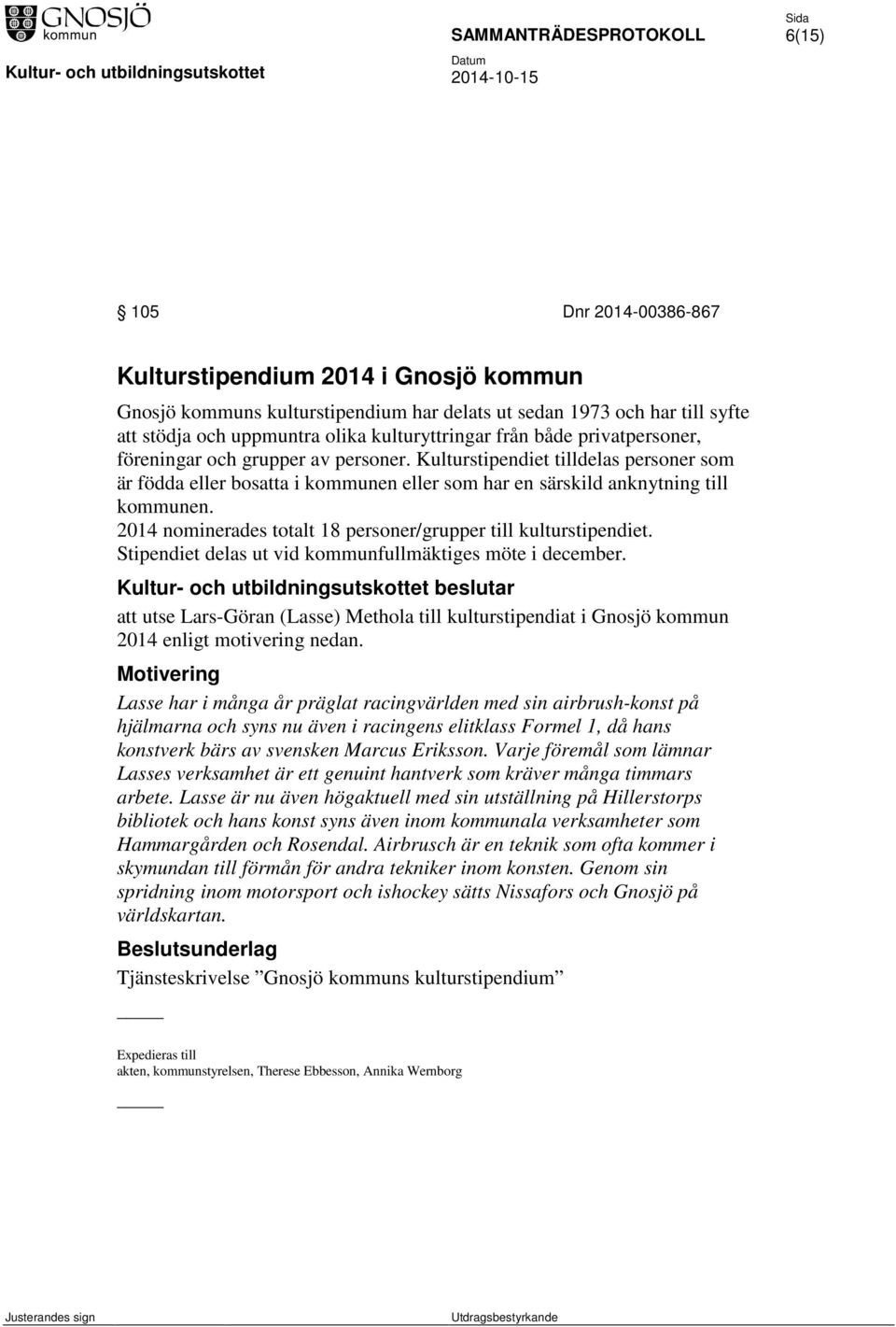 2014 nominerades totalt 18 personer/grupper till kulturstipendiet. Stipendiet delas ut vid kommunfullmäktiges möte i december.