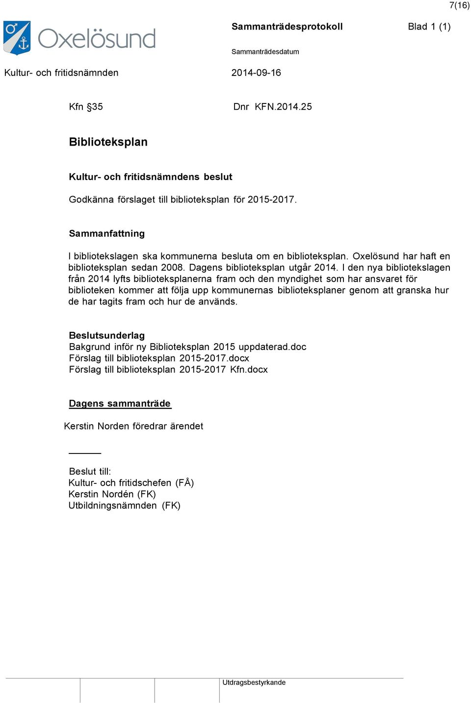 I den nya bibliotekslagen från 2014 lyfts biblioteksplanerna fram och den myndighet som har ansvaret för biblioteken kommer att följa upp kommunernas biblioteksplaner genom att granska