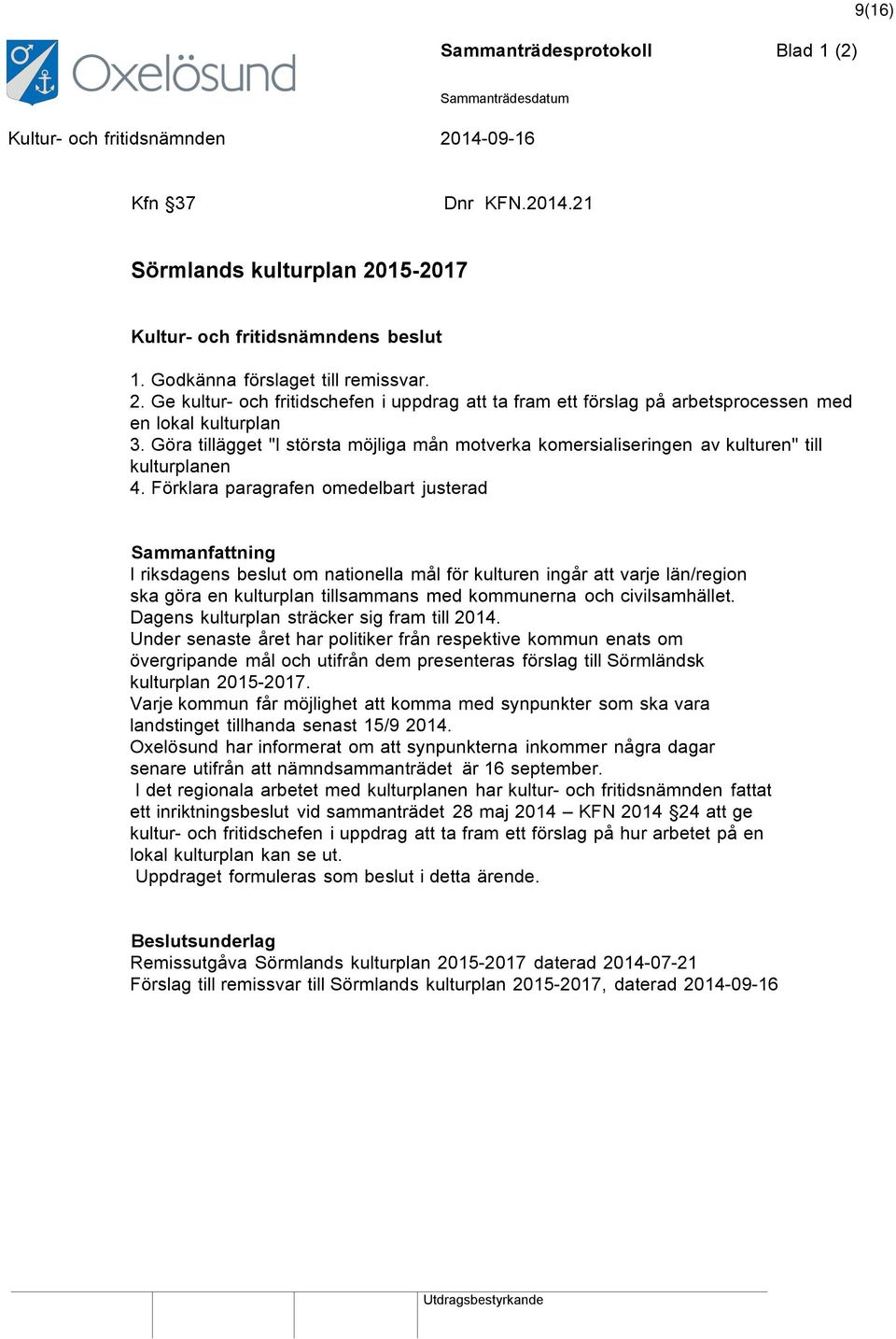 Förklara paragrafen omedelbart justerad I riksdagens beslut om nationella mål för kulturen ingår att varje län/region ska göra en kulturplan tillsammans med kommunerna och civilsamhället.