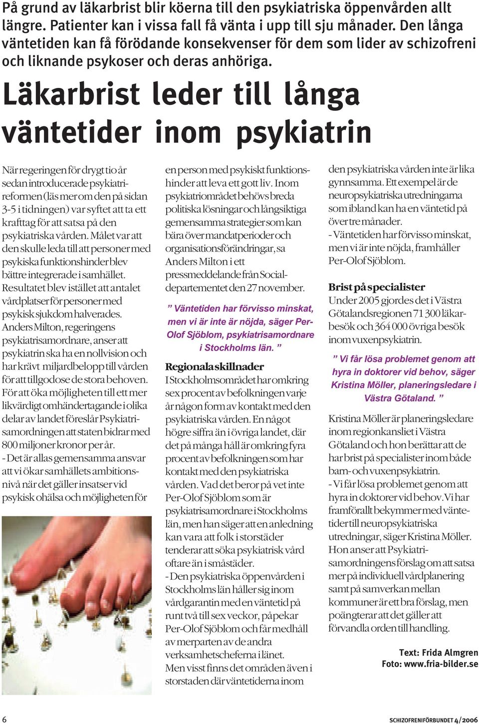 Läkarbrist leder till långa väntetider inom psykiatrin När regeringen för drygt tio år sedan introducerade psykiatrireformen (läs mer om den på sidan 3-5 i tidningen) var syftet att ta ett krafttag