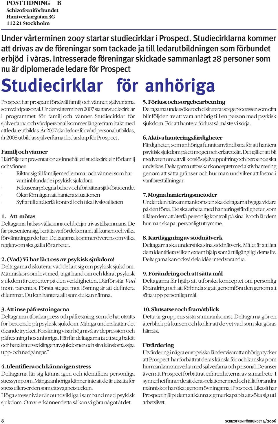 Intresserade föreningar skickade sammanlagt 28 personer som nu är diplomerade ledare för Prospect Studiecirklar för anhöriga Prospect har program för såväl familj och vänner, själverfarna som