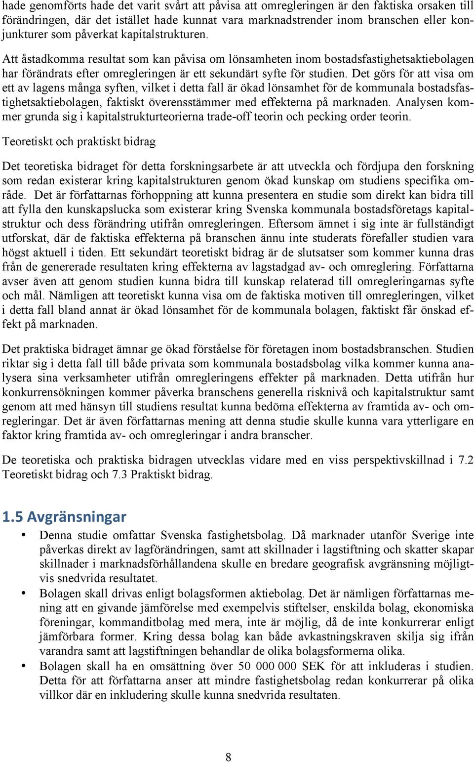 Det görs för att visa om ett av lagens många syften, vilket i detta fall är ökad lönsamhet för de kommunala bostadsfastighetsaktiebolagen, faktiskt överensstämmer med effekterna på marknaden.