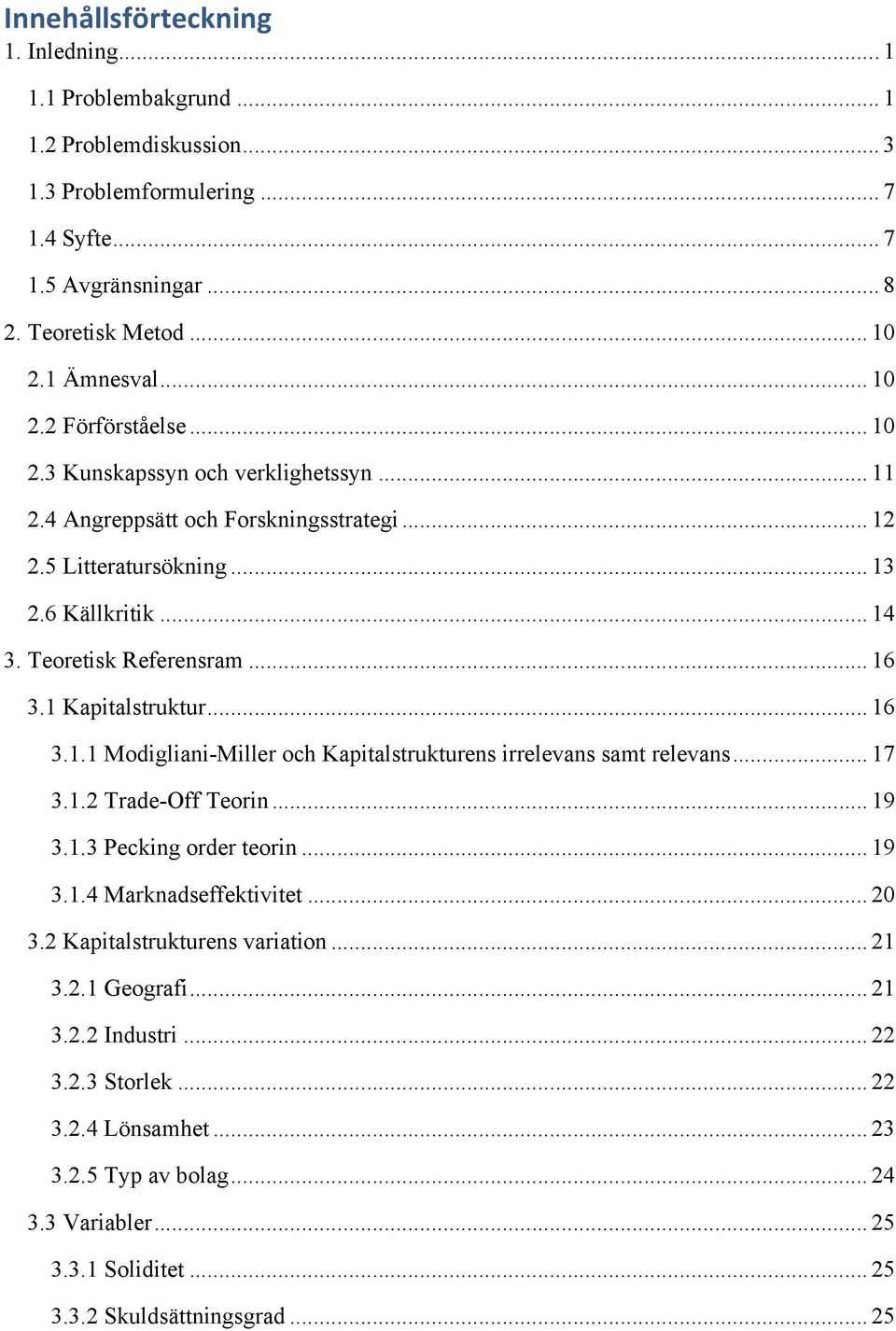 1 Kapitalstruktur... 16 3.1.1 Modigliani-Miller och Kapitalstrukturens irrelevans samt relevans... 17 3.1.2 Trade-Off Teorin... 19 3.1.3 Pecking order teorin... 19 3.1.4 Marknadseffektivitet... 20 3.