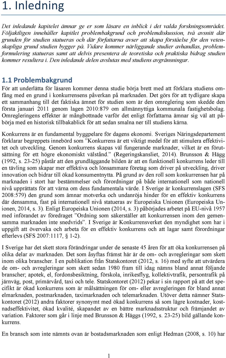 studien bygger på. Vidare kommer närliggande studier avhandlas, problemformulering statueras samt att delvis presentera de teoretiska och praktiska bidrag studien kommer resultera i.