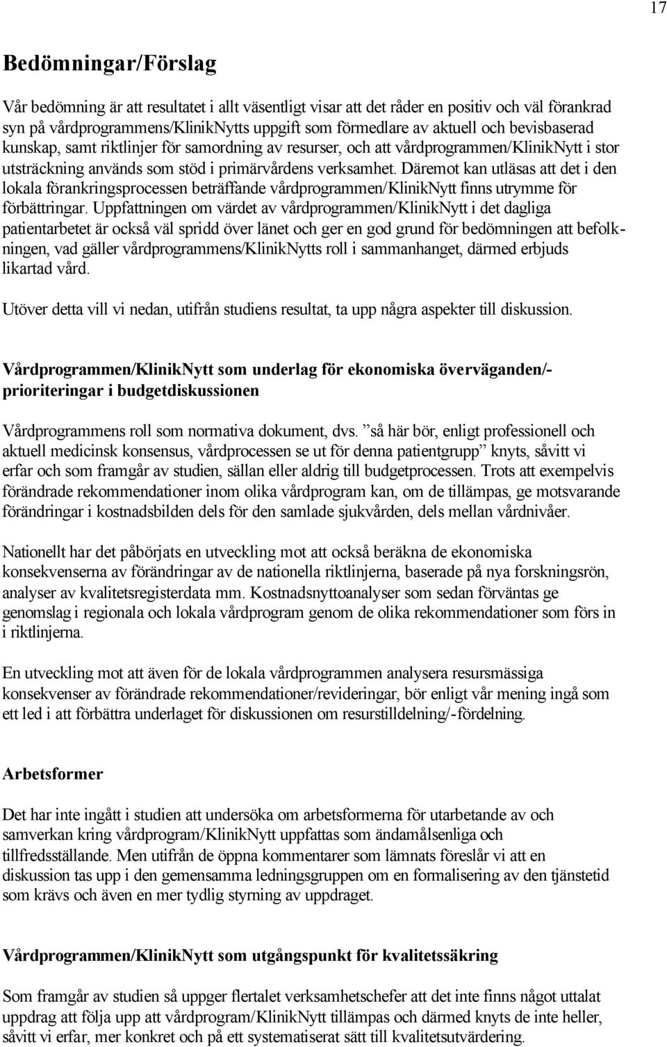 Däremot kan utläsas att det i den lokala förankringsprocessen beträffande vårdprogrammen/kliniknytt finns utrymme för förbättringar.