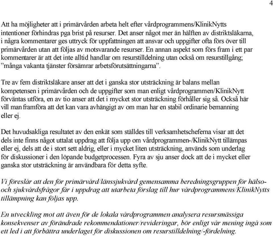 En annan aspekt som förs fram i ett par kommentarer är att det inte alltid handlar om resurstilldelning utan också om resurstillgång; många vakanta tjänster försämrar arbetsförutsättningarna.