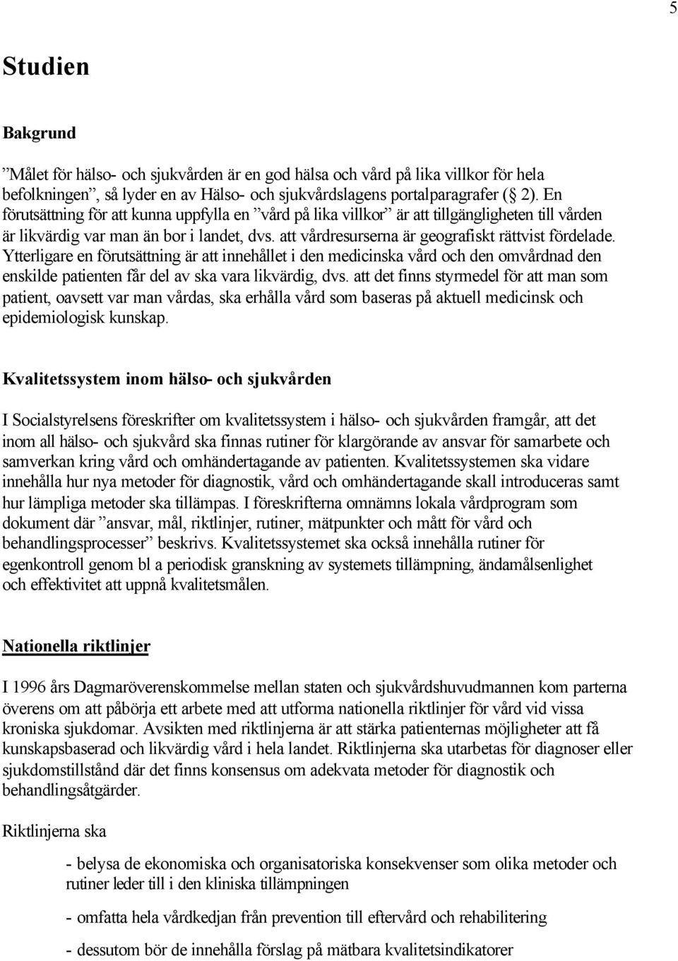 Ytterligare en förutsättning är att innehållet i den medicinska vård och den omvårdnad den enskilde patienten får del av ska vara likvärdig, dvs.