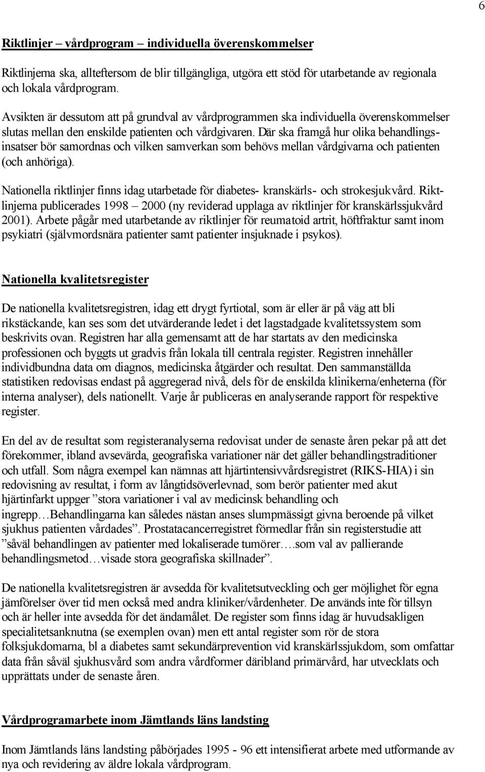 Där ska framgå hur olika behandlingsinsatser bör samordnas och vilken samverkan som behövs mellan vårdgivarna och patienten (och anhöriga).