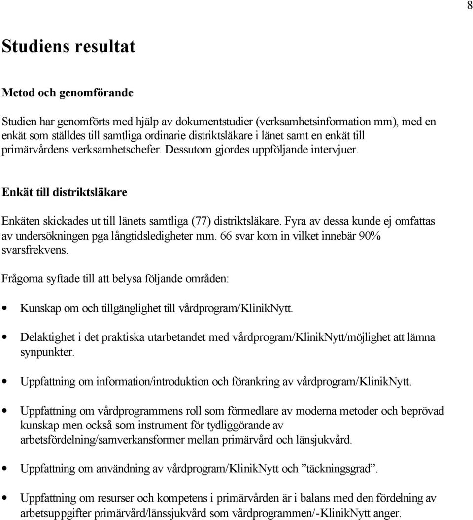 Fyra av dessa kunde ej omfattas av undersökningen pga långtidsledigheter mm. 66 svar kom in vilket innebär 9% svarsfrekvens.