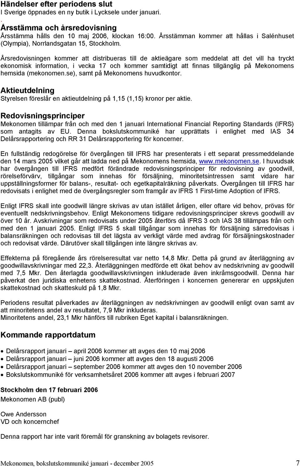 Årsredovisningen kommer att distribueras till de aktieägare som meddelat att det vill ha tryckt ekonomisk information, i vecka 17 och kommer samtidigt att finnas tillgänglig på Mekonomens hemsida