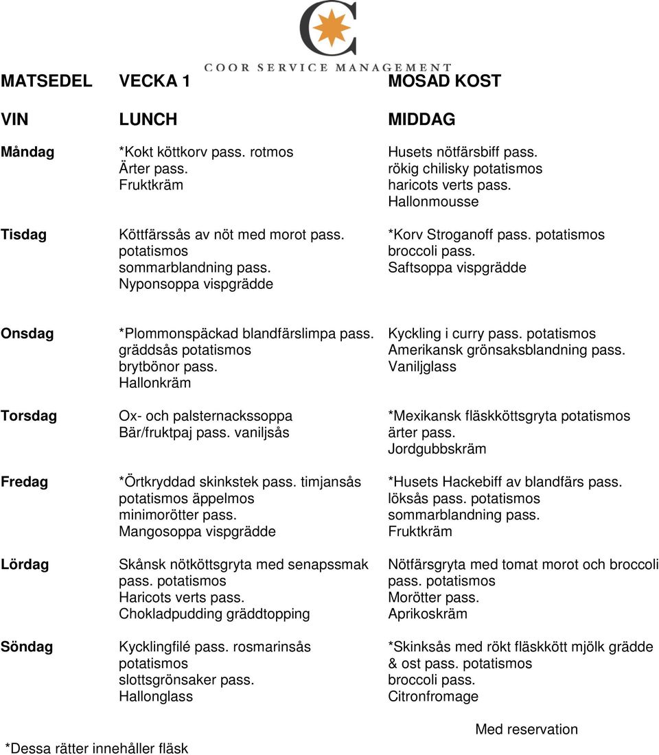 vaniljsås *Örtkryddad skinkstek pass. timjansås äppelmos mini Mangosoppa vispgrädde Skånsk nötköttsgryta med senapssmak pass. Kycklingfilé pass. rosmarinsås Kyckling i curry pass.