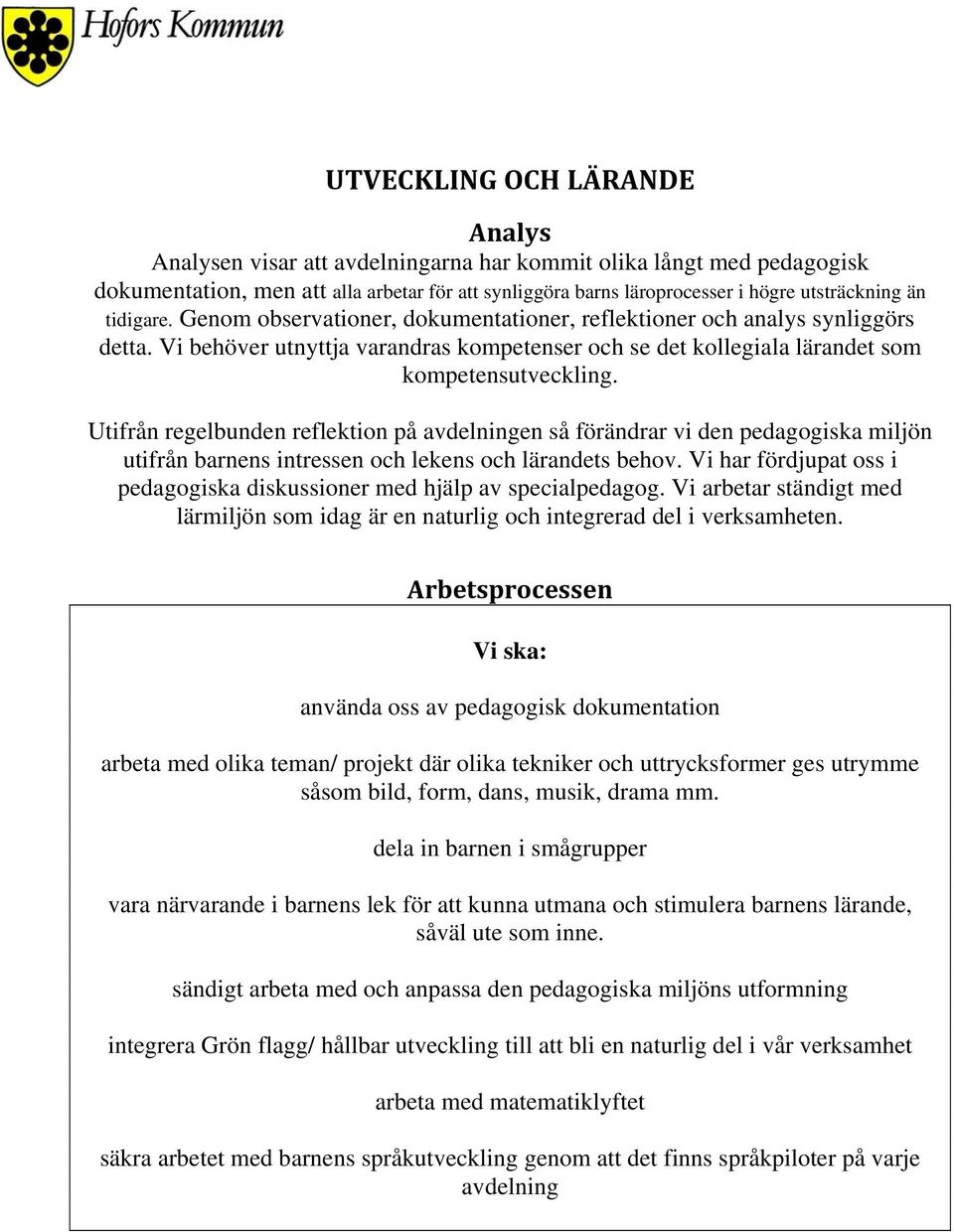 Utifrån regelbunden reflektion på avdelningen så förändrar vi den pedagogiska miljön utifrån barnens intressen och lekens och lärandets behov.