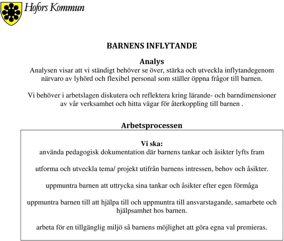 använda pedagogisk dokumentation där barnens tankar och åsikter lyfts fram utforma och utveckla tema/ projekt utifrån barnens intressen, behov och åsikter.