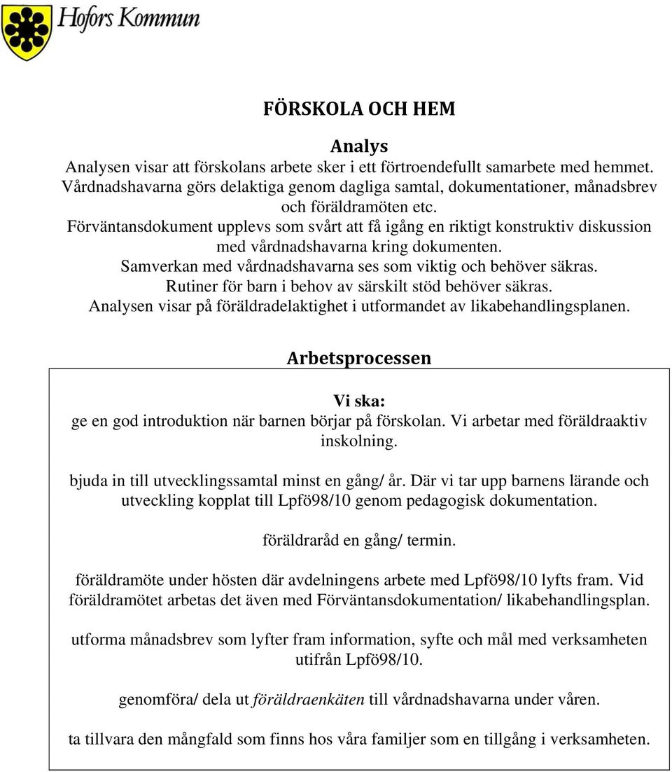 Rutiner för barn i behov av särskilt stöd behöver säkras. en visar på föräldradelaktighet i utformandet av likabehandlingsplanen. ge en god introduktion när barnen börjar på förskolan.