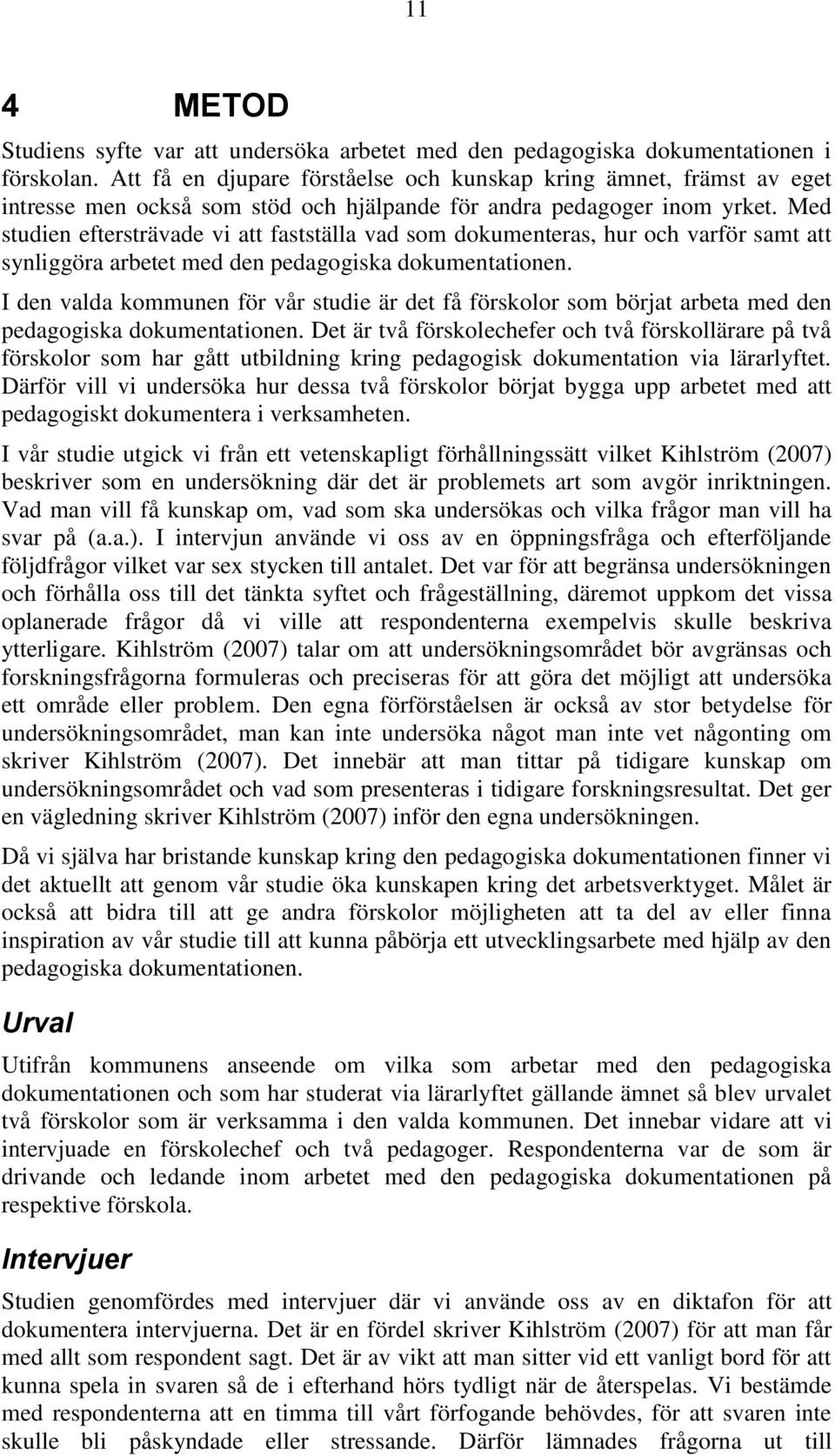 Med studien eftersträvade vi att fastställa vad som dokumenteras, hur och varför samt att synliggöra arbetet med den pedagogiska dokumentationen.