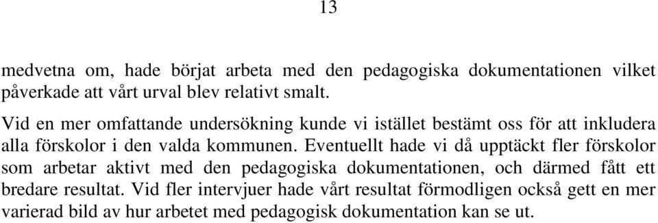 Eventuellt hade vi då upptäckt fler förskolor som arbetar aktivt med den pedagogiska dokumentationen, och därmed fått ett bredare