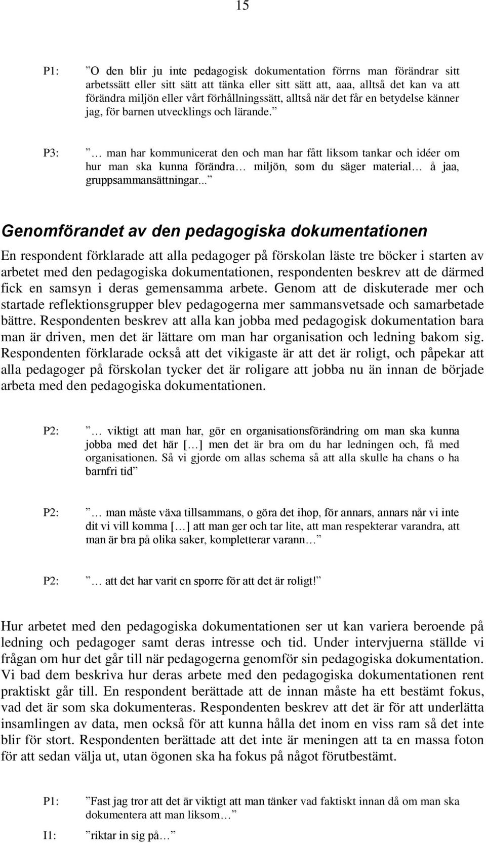 P3: man har kommunicerat den och man har fått liksom tankar och idéer om hur man ska kunna förändra miljön, som du säger material å jaa, gruppsammansättningar.