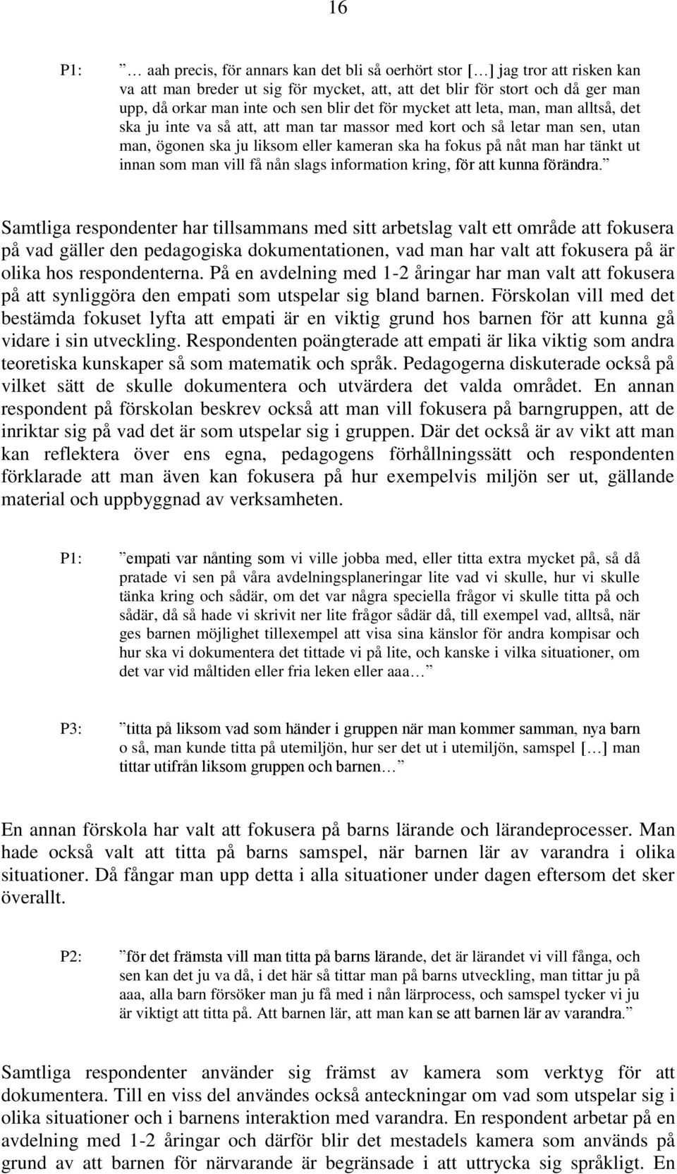 tänkt ut innan som man vill få nån slags information kring, för att kunna förändra.