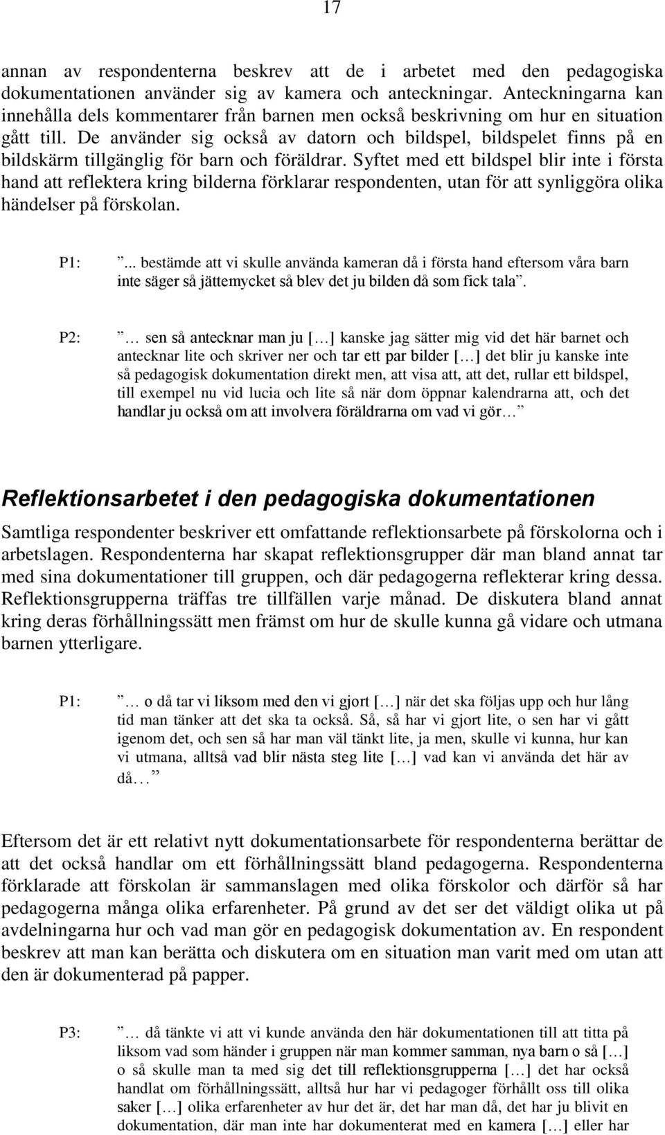 De använder sig också av datorn och bildspel, bildspelet finns på en bildskärm tillgänglig för barn och föräldrar.