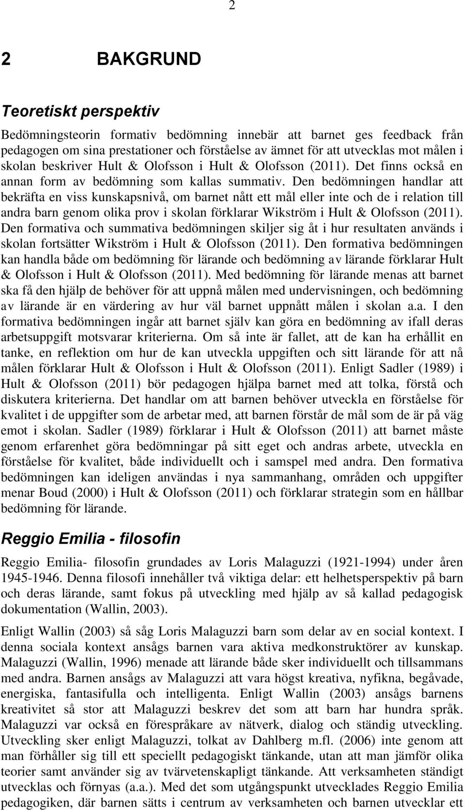 Den bedömningen handlar att bekräfta en viss kunskapsnivå, om barnet nått ett mål eller inte och de i relation till andra barn genom olika prov i skolan förklarar Wikström i Hult & Olofsson (2011).