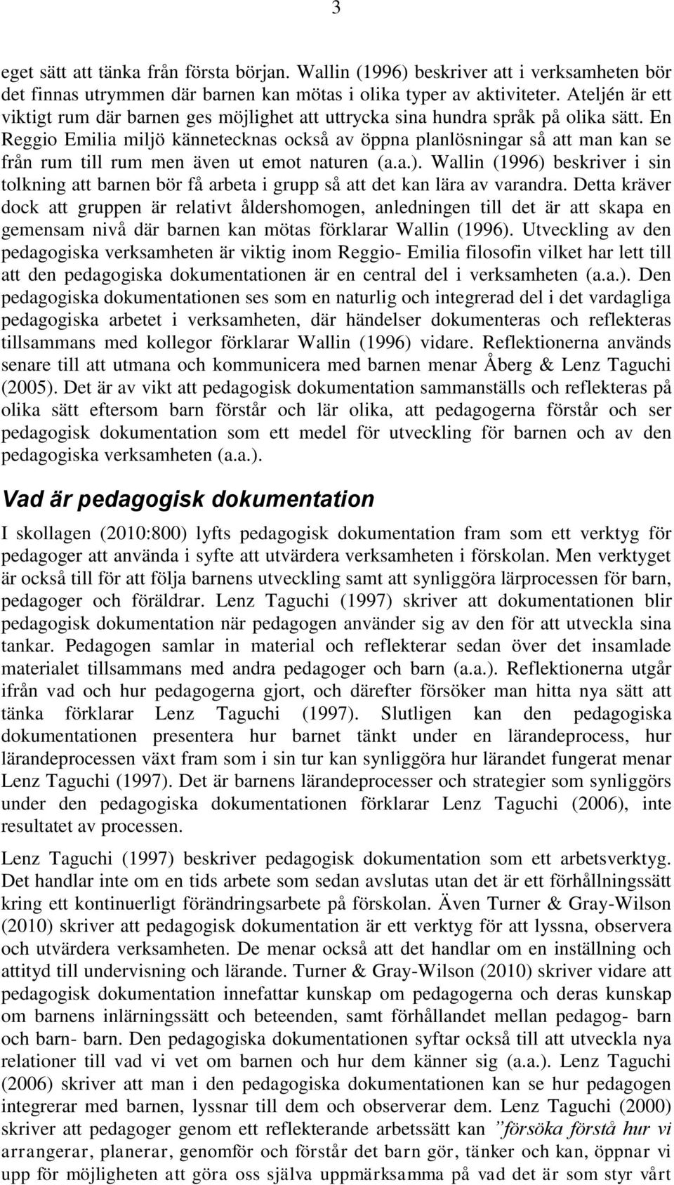 En Reggio Emilia miljö kännetecknas också av öppna planlösningar så att man kan se från rum till rum men även ut emot naturen (a.a.).