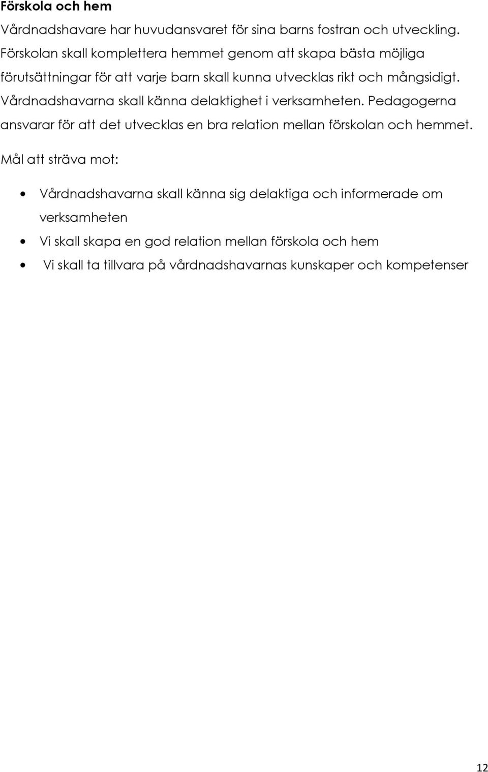 Vårdnadshavarna skall känna delaktighet i verksamheten. Pedagogerna ansvarar för att det utvecklas en bra relation mellan förskolan och hemmet.