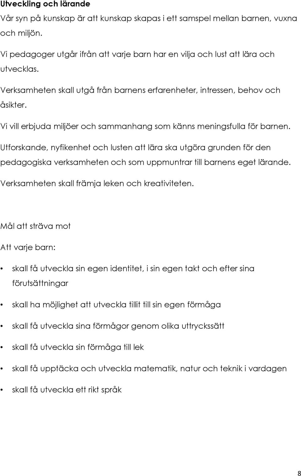 Utforskande, nyfikenhet och lusten att lära ska utgöra grunden för den pedagogiska verksamheten och som uppmuntrar till barnens eget lärande. Verksamheten skall främja leken och kreativiteten.