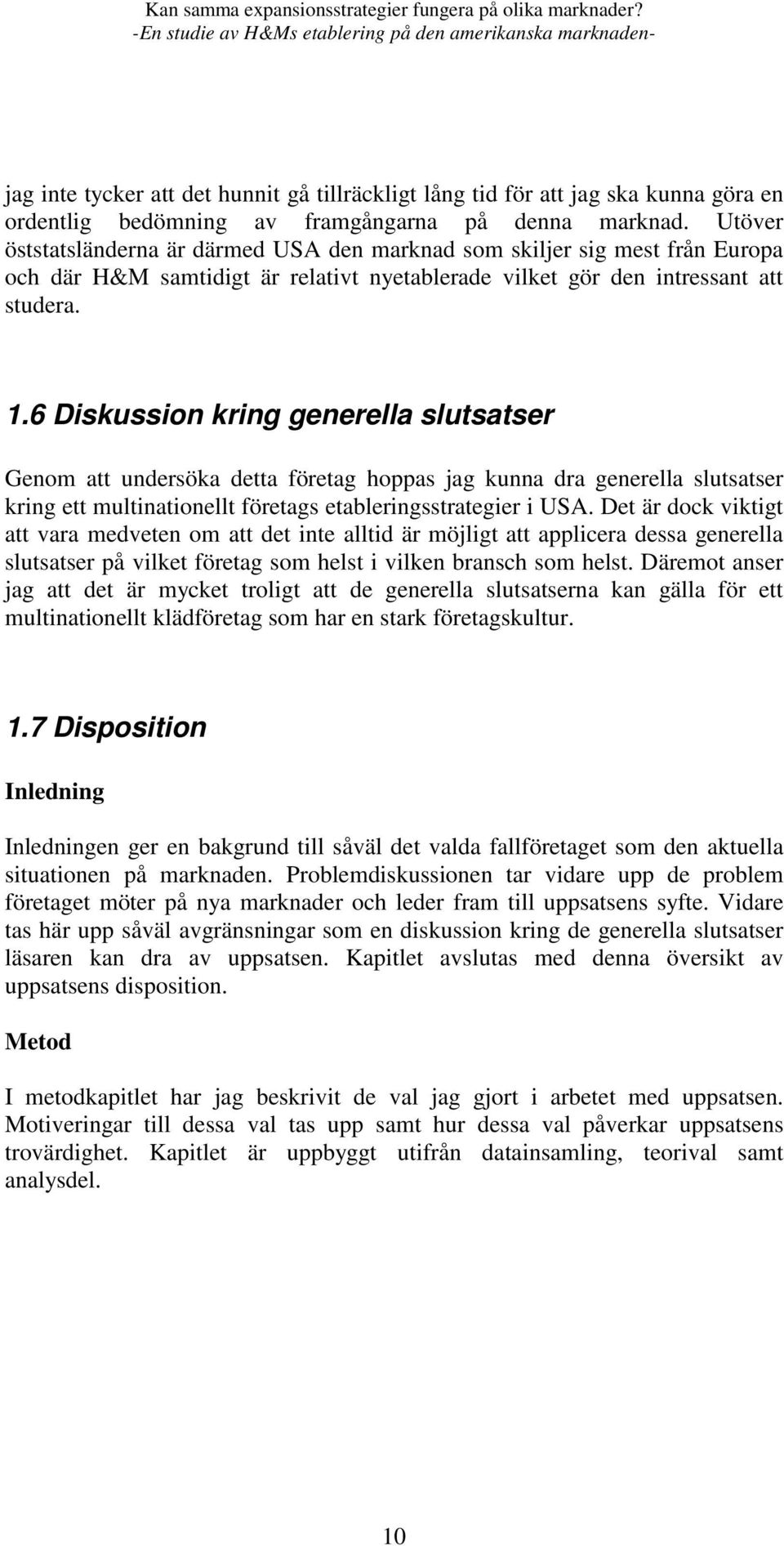 6 Diskussion kring generella slutsatser Genom att undersöka detta företag hoppas jag kunna dra generella slutsatser kring ett multinationellt företags etableringsstrategier i USA.