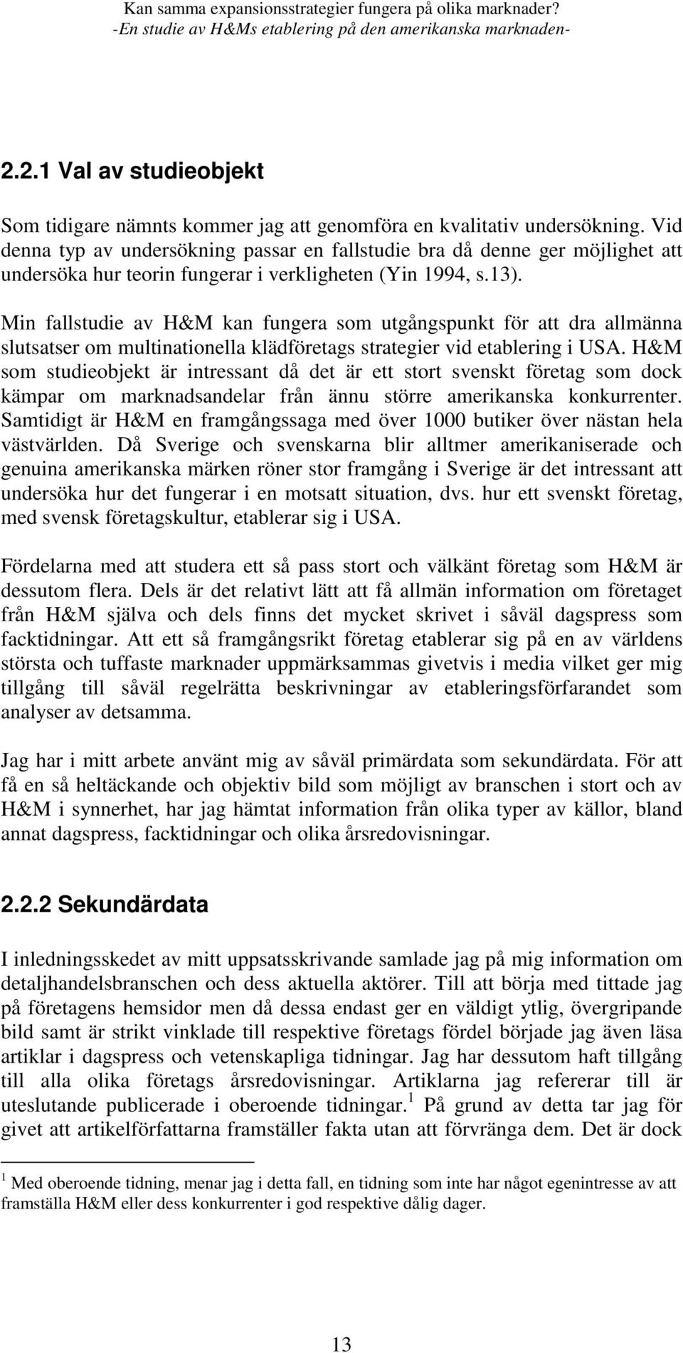 Min fallstudie av H&M kan fungera som utgångspunkt för att dra allmänna slutsatser om multinationella klädföretags strategier vid etablering i USA.