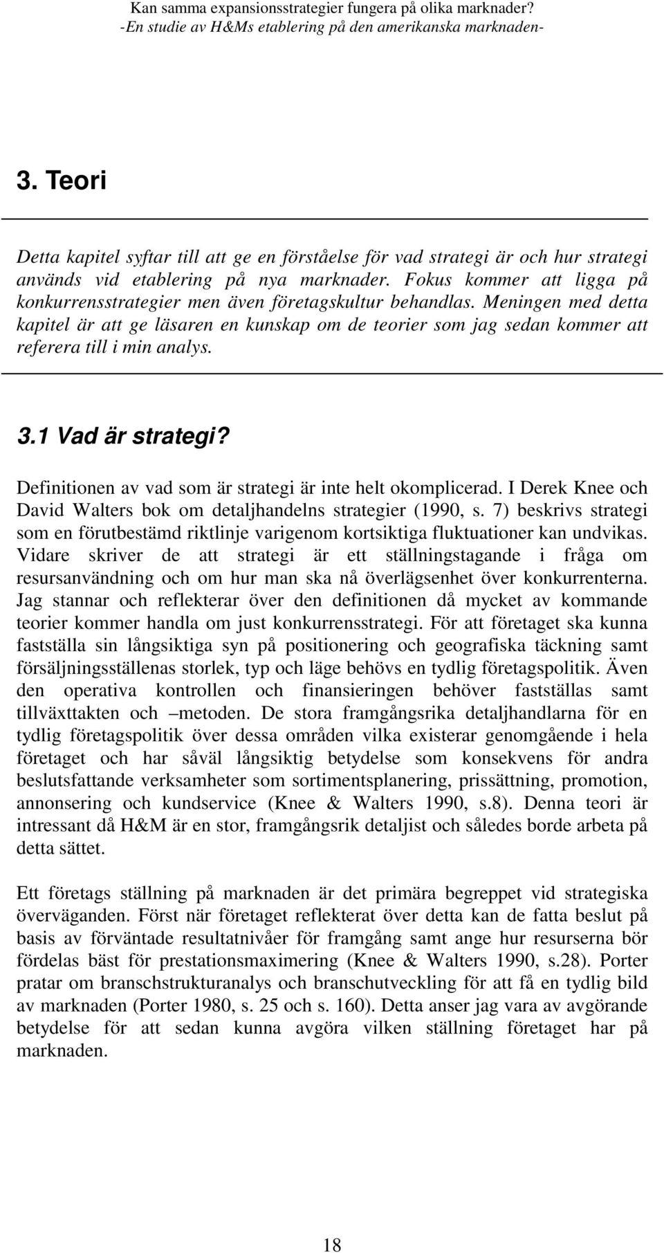 Meningen med detta kapitel är att ge läsaren en kunskap om de teorier som jag sedan kommer att referera till i min analys. 3.1 Vad är strategi?