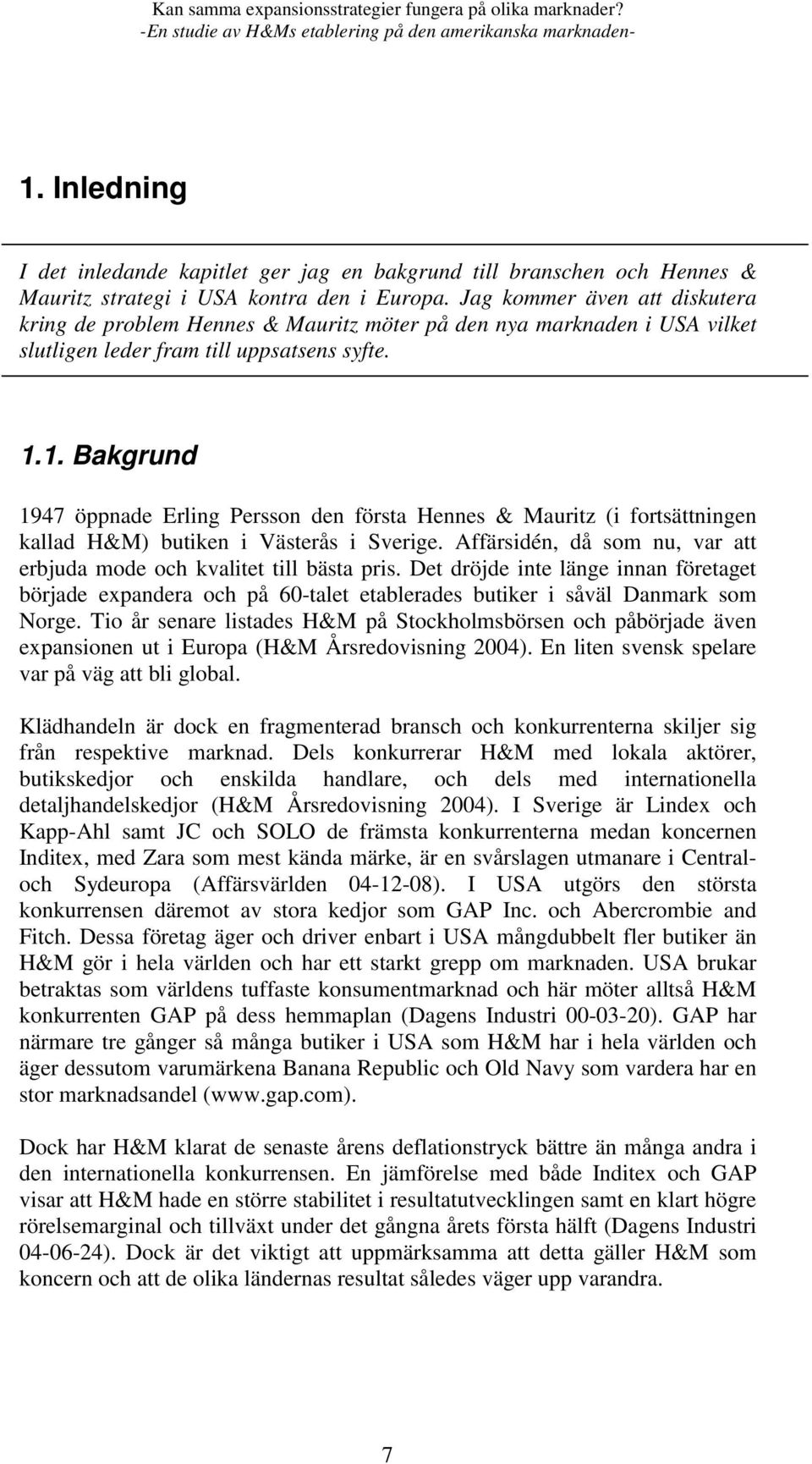 1. Bakgrund 1947 öppnade Erling Persson den första Hennes & Mauritz (i fortsättningen kallad H&M) butiken i Västerås i Sverige.