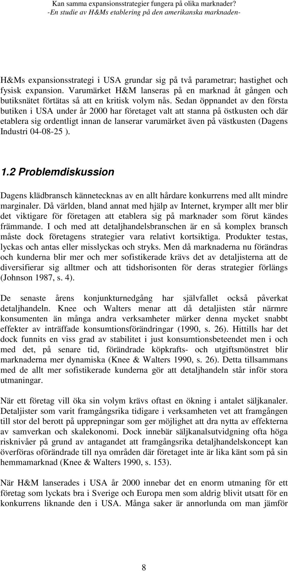 04-08-25 ). 1.2 Problemdiskussion Dagens klädbransch kännetecknas av en allt hårdare konkurrens med allt mindre marginaler.